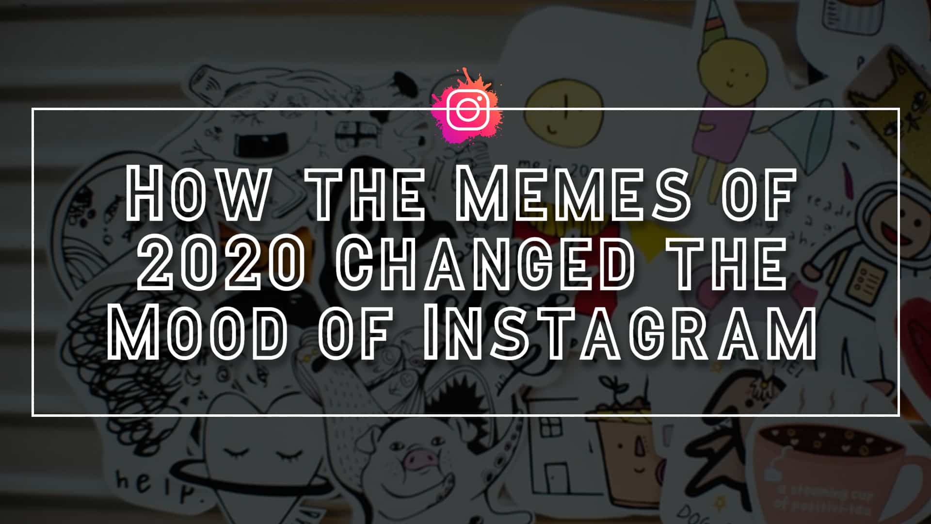 How-the-Memes-of-2020-Changed-the-Mood-of-Instagram.jpg