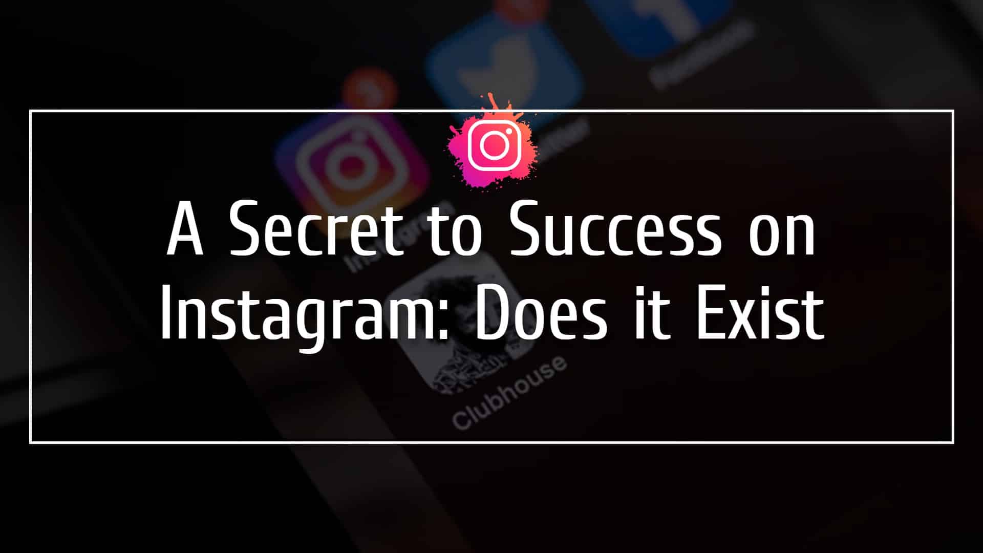 A-Secret-to-Success-on-Instagram_-Does-it-Exist.jpg