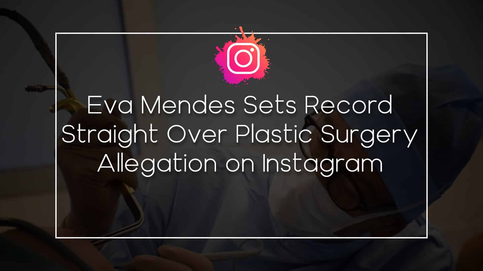 Eva-Mendes-Sets-Record-Straight-Over-Plastic-Surgery-Allegation-on-Instagram.jpg