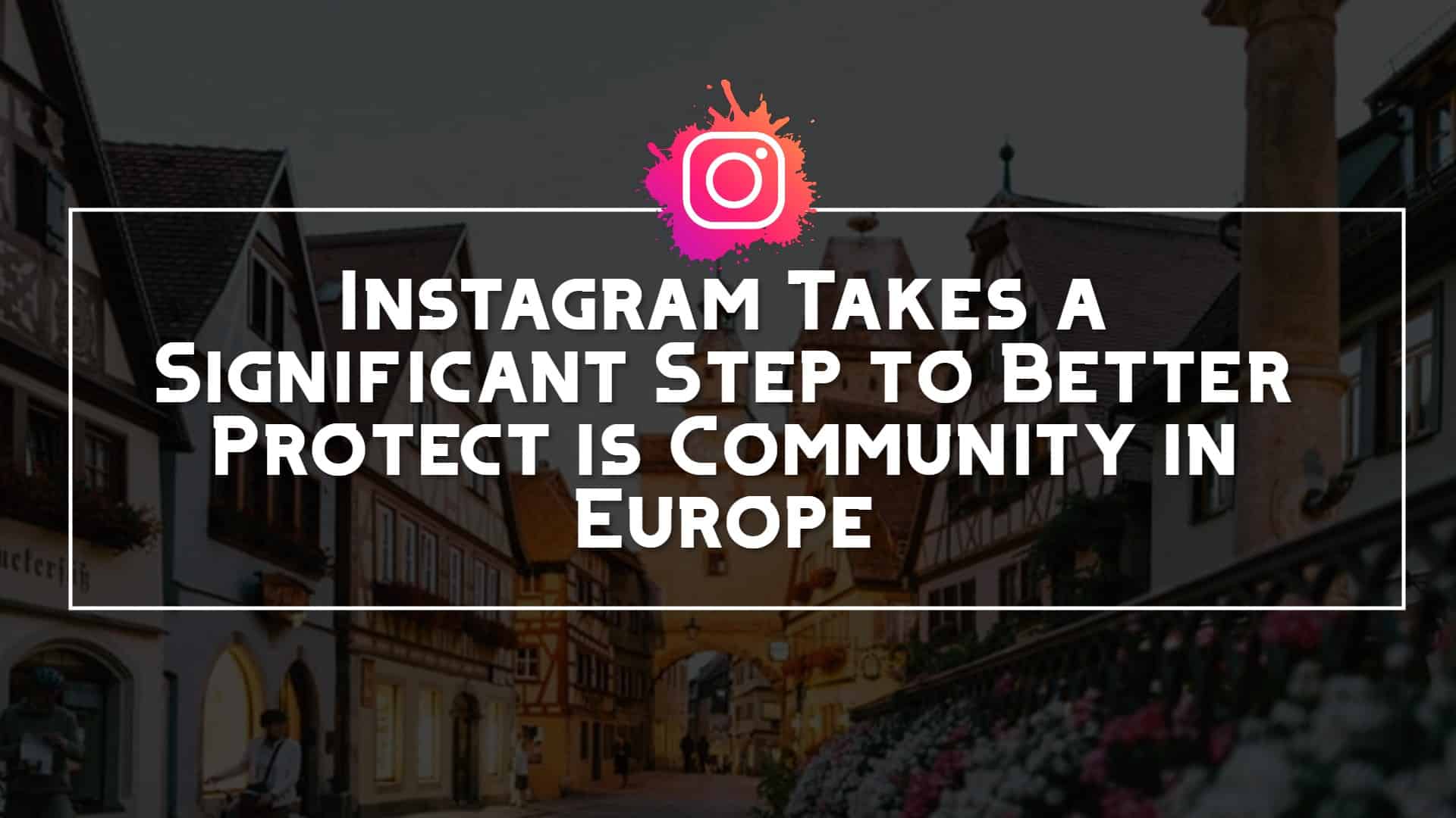 Instagram-Takes-a-Significant-Step-to-Better-Protect-is-Community-in-Europe.jpg